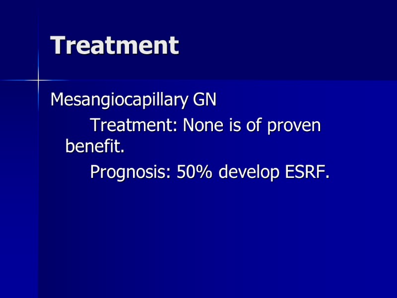 Treatment Mesangiocapillary GN   Treatment: None is of proven benefit.   